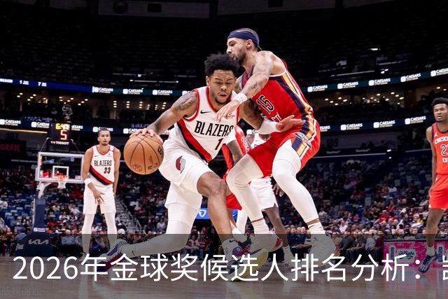 2026年金球奖候选人排名分析：凯恩居首，梅西第三，姆巴佩仅列第五，是否公正？